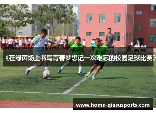《在绿茵场上书写青春梦想记一次难忘的校园足球比赛》