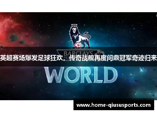 英超赛场爆发足球狂欢，传奇战舰再度问鼎冠军奇迹归来
