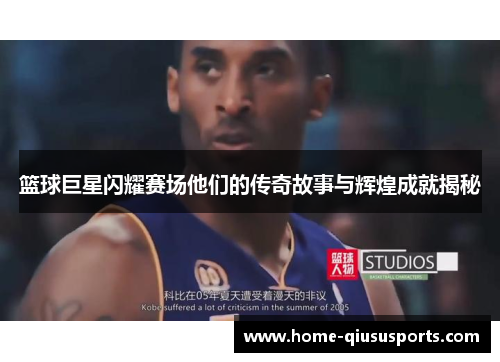 篮球巨星闪耀赛场他们的传奇故事与辉煌成就揭秘